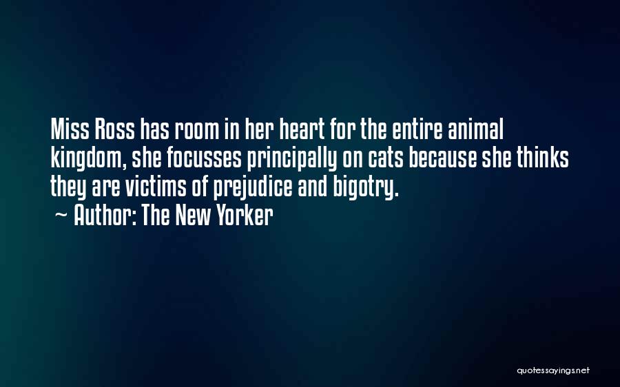The New Yorker Quotes: Miss Ross Has Room In Her Heart For The Entire Animal Kingdom, She Focusses Principally On Cats Because She Thinks