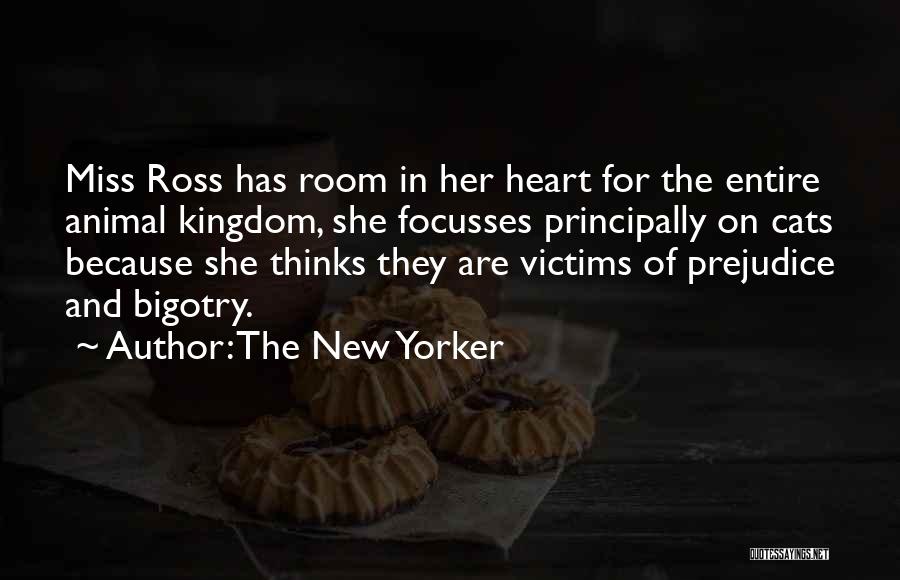 The New Yorker Quotes: Miss Ross Has Room In Her Heart For The Entire Animal Kingdom, She Focusses Principally On Cats Because She Thinks