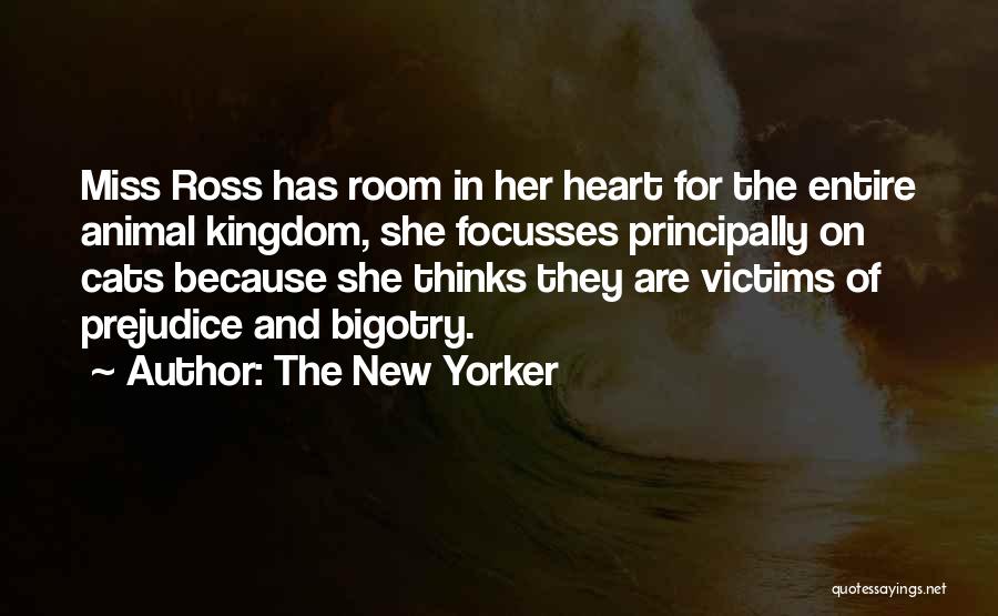 The New Yorker Quotes: Miss Ross Has Room In Her Heart For The Entire Animal Kingdom, She Focusses Principally On Cats Because She Thinks