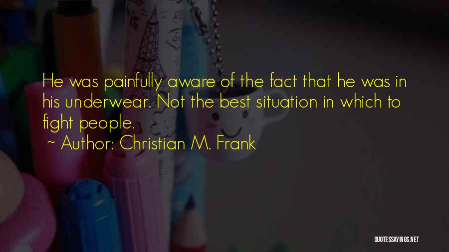 Christian M. Frank Quotes: He Was Painfully Aware Of The Fact That He Was In His Underwear. Not The Best Situation In Which To