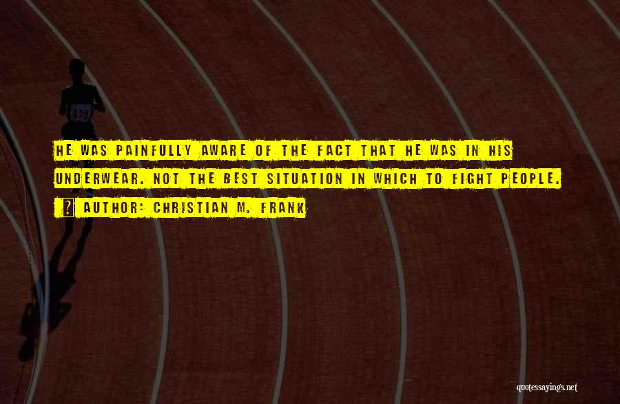 Christian M. Frank Quotes: He Was Painfully Aware Of The Fact That He Was In His Underwear. Not The Best Situation In Which To