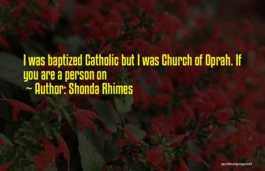 Shonda Rhimes Quotes: I Was Baptized Catholic But I Was Church Of Oprah. If You Are A Person On