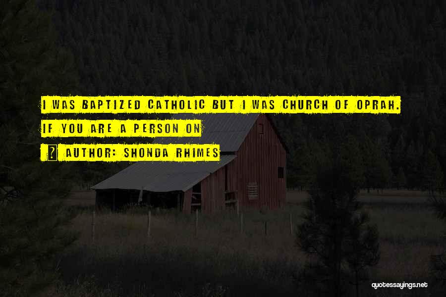 Shonda Rhimes Quotes: I Was Baptized Catholic But I Was Church Of Oprah. If You Are A Person On