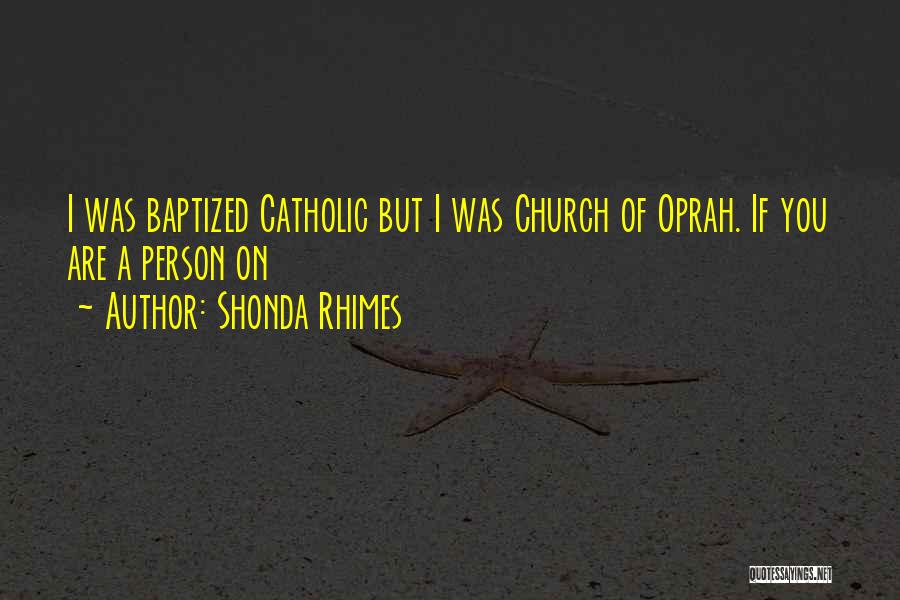 Shonda Rhimes Quotes: I Was Baptized Catholic But I Was Church Of Oprah. If You Are A Person On