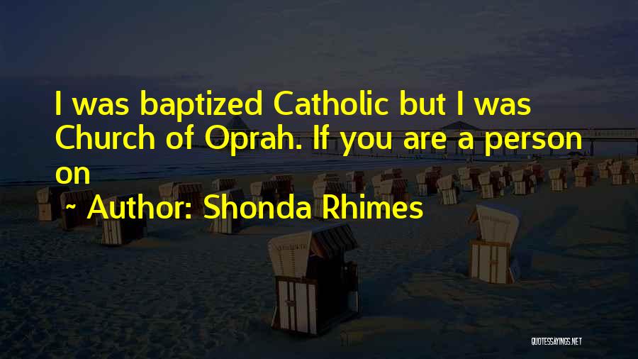 Shonda Rhimes Quotes: I Was Baptized Catholic But I Was Church Of Oprah. If You Are A Person On