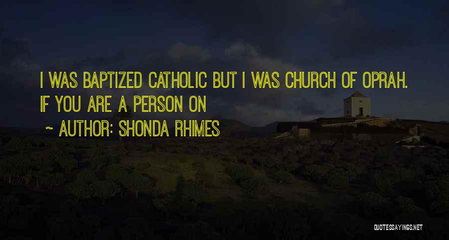 Shonda Rhimes Quotes: I Was Baptized Catholic But I Was Church Of Oprah. If You Are A Person On