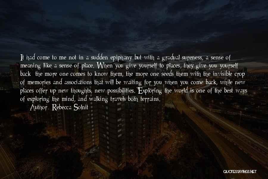 Rebecca Solnit Quotes: It Had Come To Me Not In A Sudden Epiphany But With A Gradual Sureness, A Sense Of Meaning Like