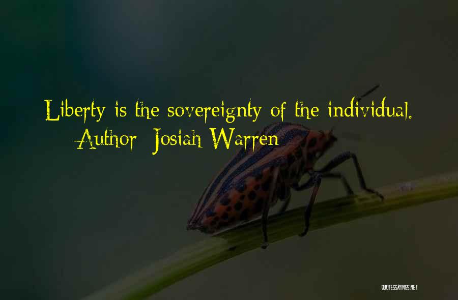 Josiah Warren Quotes: Liberty Is The Sovereignty Of The Individual.