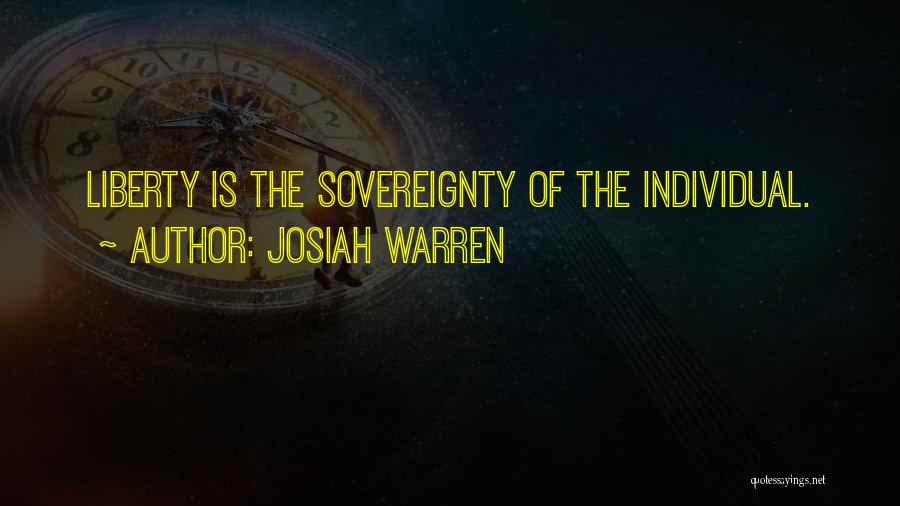 Josiah Warren Quotes: Liberty Is The Sovereignty Of The Individual.