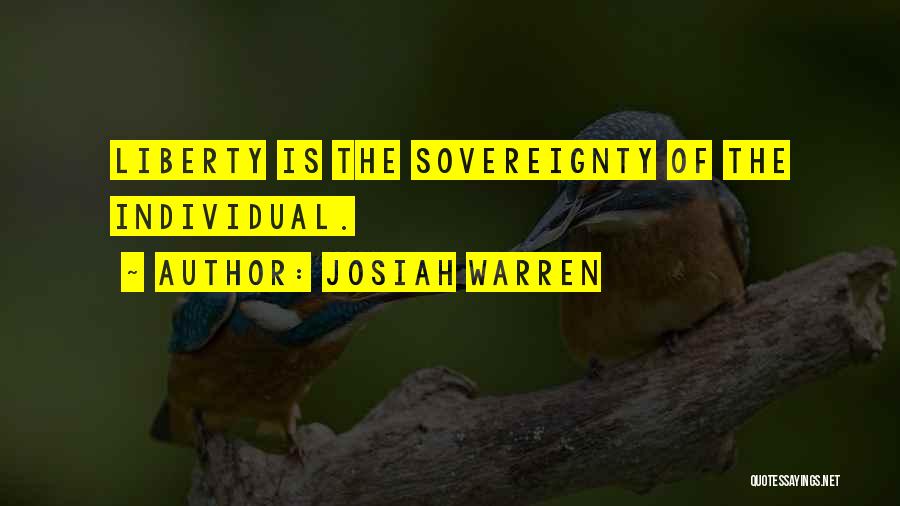 Josiah Warren Quotes: Liberty Is The Sovereignty Of The Individual.