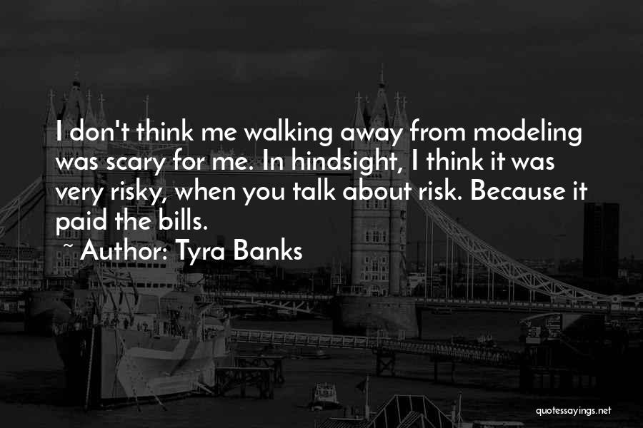 Tyra Banks Quotes: I Don't Think Me Walking Away From Modeling Was Scary For Me. In Hindsight, I Think It Was Very Risky,