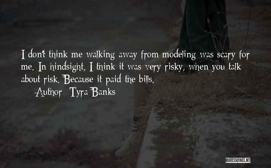 Tyra Banks Quotes: I Don't Think Me Walking Away From Modeling Was Scary For Me. In Hindsight, I Think It Was Very Risky,