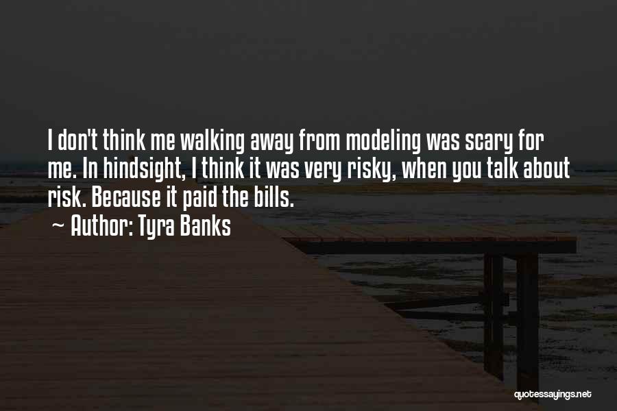 Tyra Banks Quotes: I Don't Think Me Walking Away From Modeling Was Scary For Me. In Hindsight, I Think It Was Very Risky,