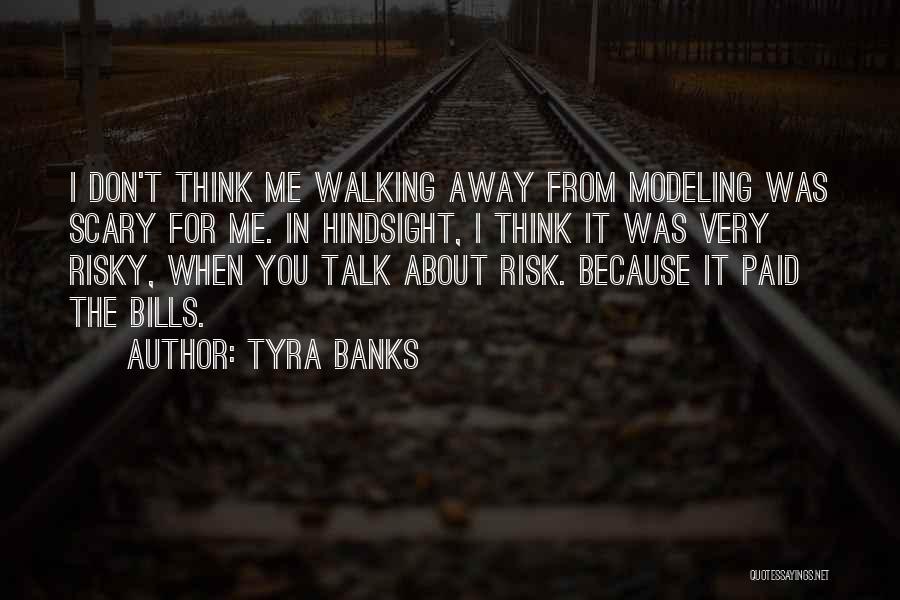 Tyra Banks Quotes: I Don't Think Me Walking Away From Modeling Was Scary For Me. In Hindsight, I Think It Was Very Risky,