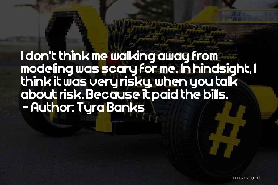 Tyra Banks Quotes: I Don't Think Me Walking Away From Modeling Was Scary For Me. In Hindsight, I Think It Was Very Risky,