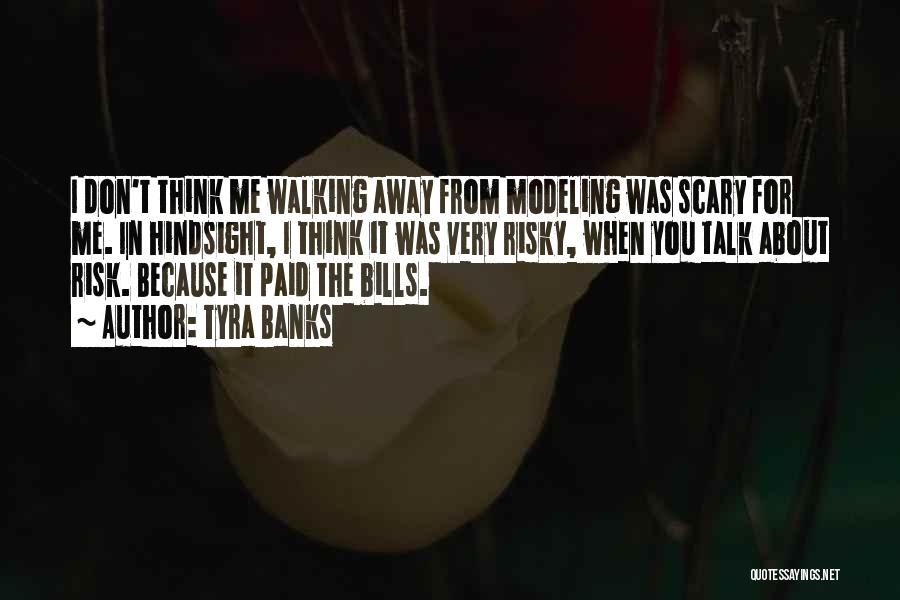 Tyra Banks Quotes: I Don't Think Me Walking Away From Modeling Was Scary For Me. In Hindsight, I Think It Was Very Risky,