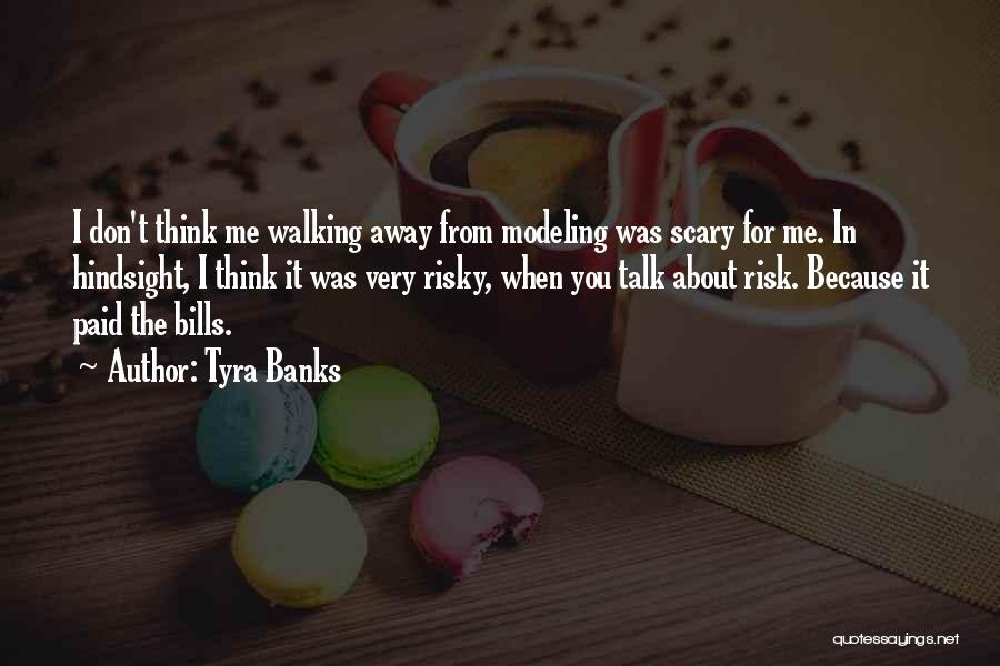 Tyra Banks Quotes: I Don't Think Me Walking Away From Modeling Was Scary For Me. In Hindsight, I Think It Was Very Risky,