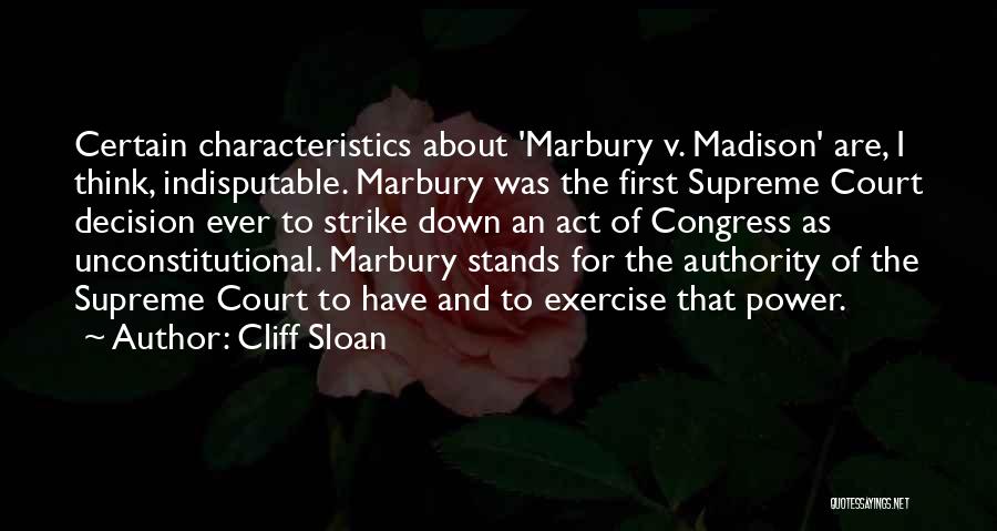 Cliff Sloan Quotes: Certain Characteristics About 'marbury V. Madison' Are, I Think, Indisputable. Marbury Was The First Supreme Court Decision Ever To Strike