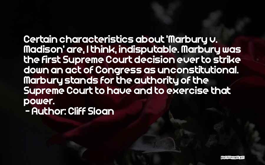 Cliff Sloan Quotes: Certain Characteristics About 'marbury V. Madison' Are, I Think, Indisputable. Marbury Was The First Supreme Court Decision Ever To Strike