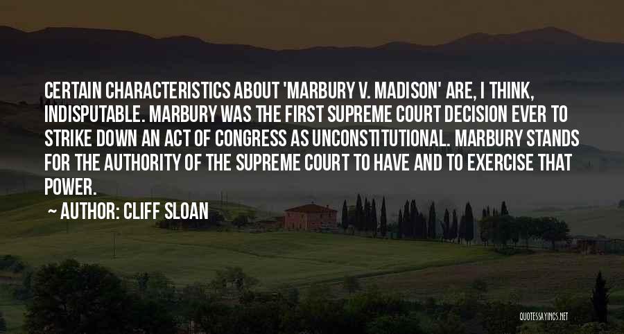 Cliff Sloan Quotes: Certain Characteristics About 'marbury V. Madison' Are, I Think, Indisputable. Marbury Was The First Supreme Court Decision Ever To Strike