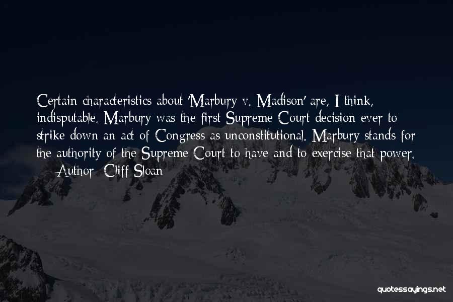 Cliff Sloan Quotes: Certain Characteristics About 'marbury V. Madison' Are, I Think, Indisputable. Marbury Was The First Supreme Court Decision Ever To Strike