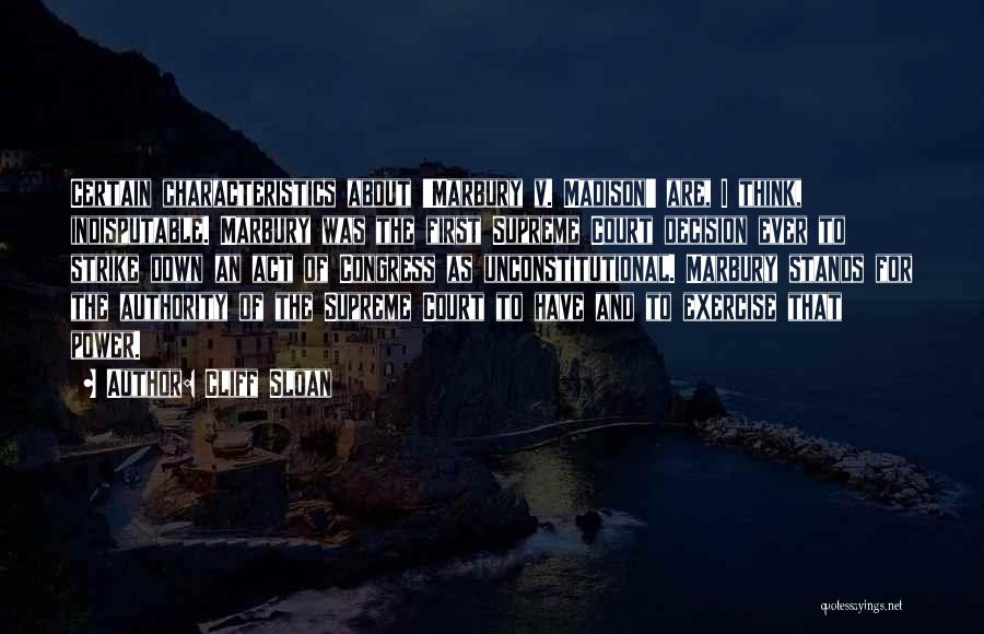 Cliff Sloan Quotes: Certain Characteristics About 'marbury V. Madison' Are, I Think, Indisputable. Marbury Was The First Supreme Court Decision Ever To Strike