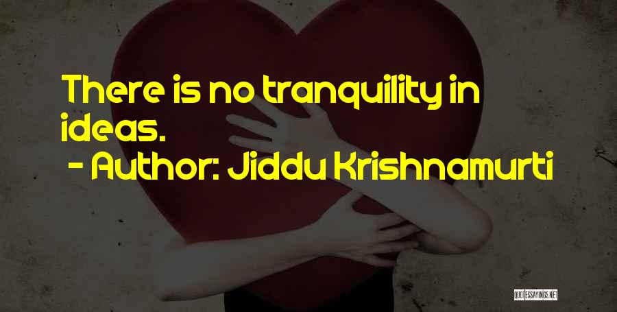 Jiddu Krishnamurti Quotes: There Is No Tranquility In Ideas.