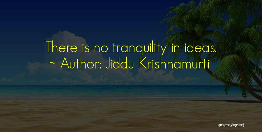 Jiddu Krishnamurti Quotes: There Is No Tranquility In Ideas.