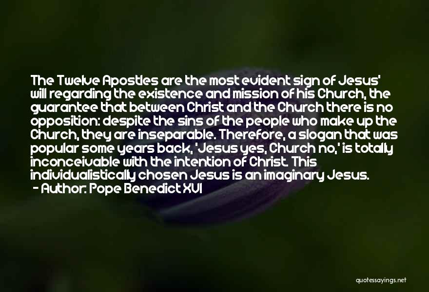 Pope Benedict XVI Quotes: The Twelve Apostles Are The Most Evident Sign Of Jesus' Will Regarding The Existence And Mission Of His Church, The