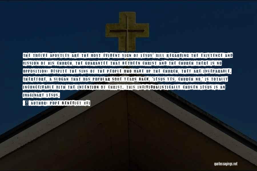 Pope Benedict XVI Quotes: The Twelve Apostles Are The Most Evident Sign Of Jesus' Will Regarding The Existence And Mission Of His Church, The