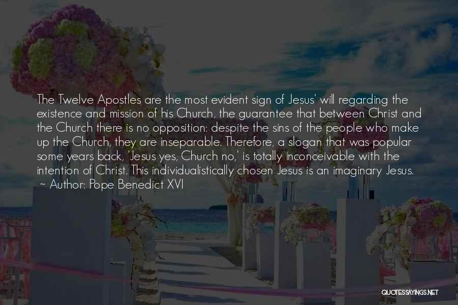 Pope Benedict XVI Quotes: The Twelve Apostles Are The Most Evident Sign Of Jesus' Will Regarding The Existence And Mission Of His Church, The