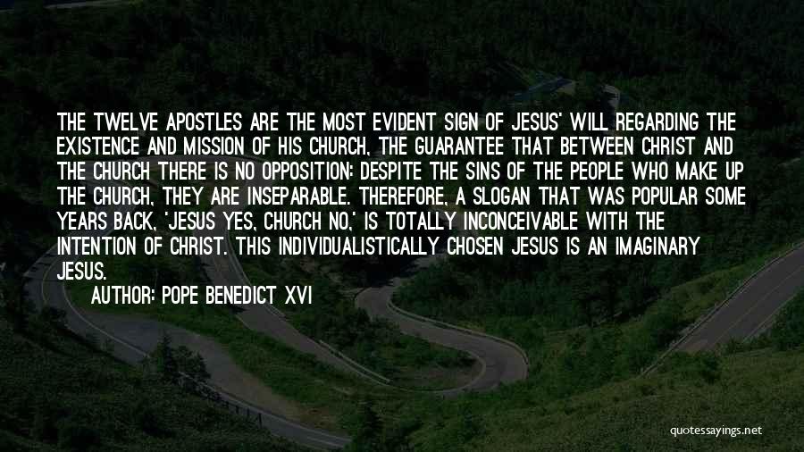 Pope Benedict XVI Quotes: The Twelve Apostles Are The Most Evident Sign Of Jesus' Will Regarding The Existence And Mission Of His Church, The