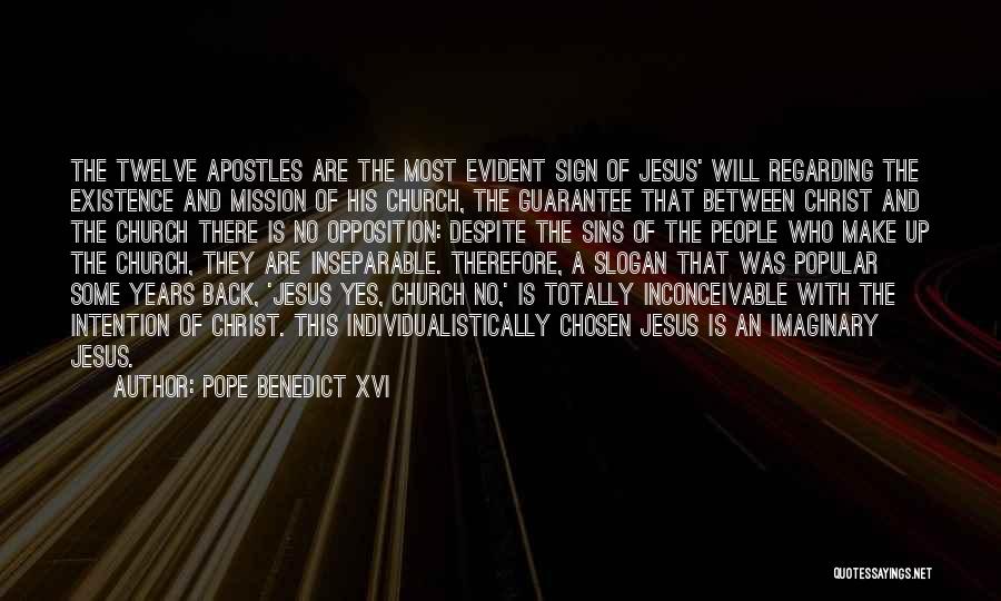 Pope Benedict XVI Quotes: The Twelve Apostles Are The Most Evident Sign Of Jesus' Will Regarding The Existence And Mission Of His Church, The