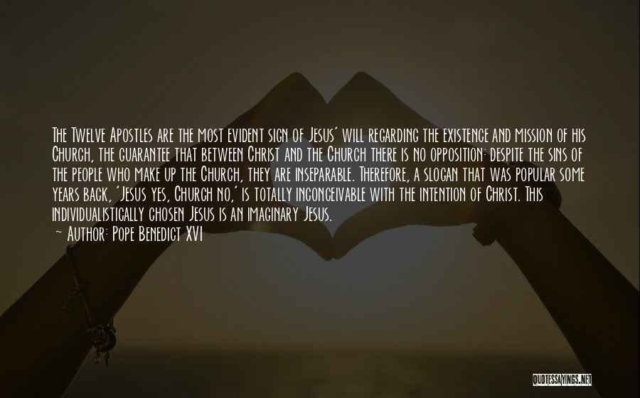 Pope Benedict XVI Quotes: The Twelve Apostles Are The Most Evident Sign Of Jesus' Will Regarding The Existence And Mission Of His Church, The