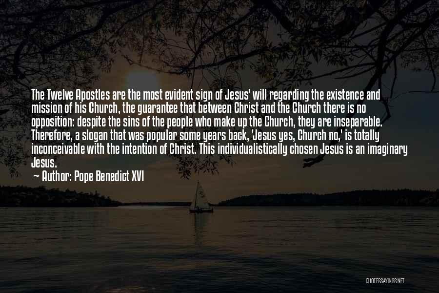 Pope Benedict XVI Quotes: The Twelve Apostles Are The Most Evident Sign Of Jesus' Will Regarding The Existence And Mission Of His Church, The