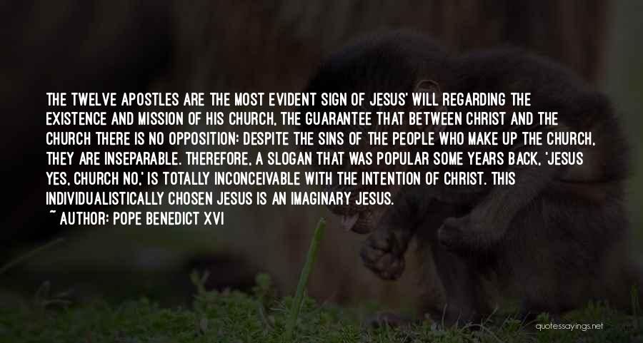Pope Benedict XVI Quotes: The Twelve Apostles Are The Most Evident Sign Of Jesus' Will Regarding The Existence And Mission Of His Church, The