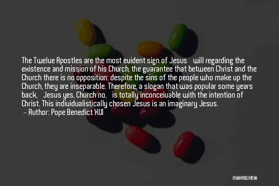 Pope Benedict XVI Quotes: The Twelve Apostles Are The Most Evident Sign Of Jesus' Will Regarding The Existence And Mission Of His Church, The