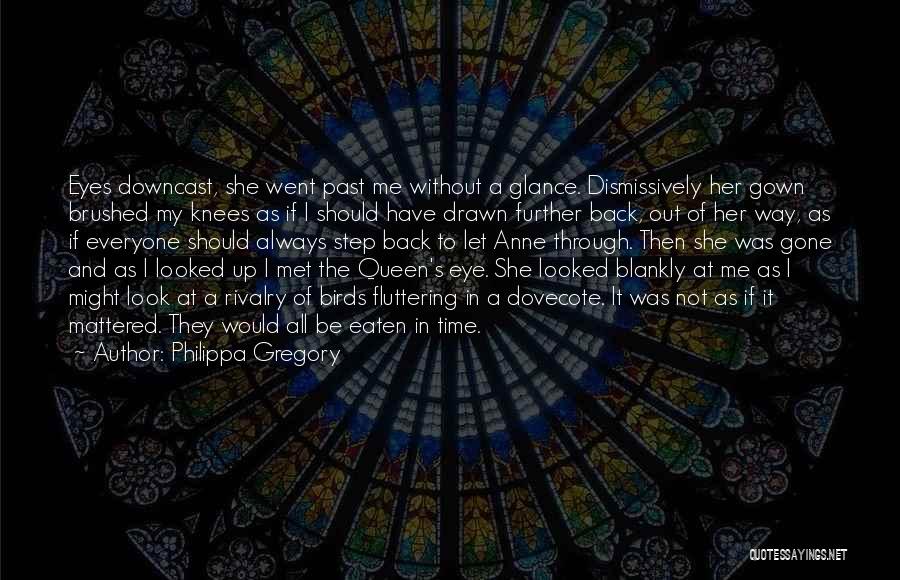 Philippa Gregory Quotes: Eyes Downcast, She Went Past Me Without A Glance. Dismissively Her Gown Brushed My Knees As If I Should Have
