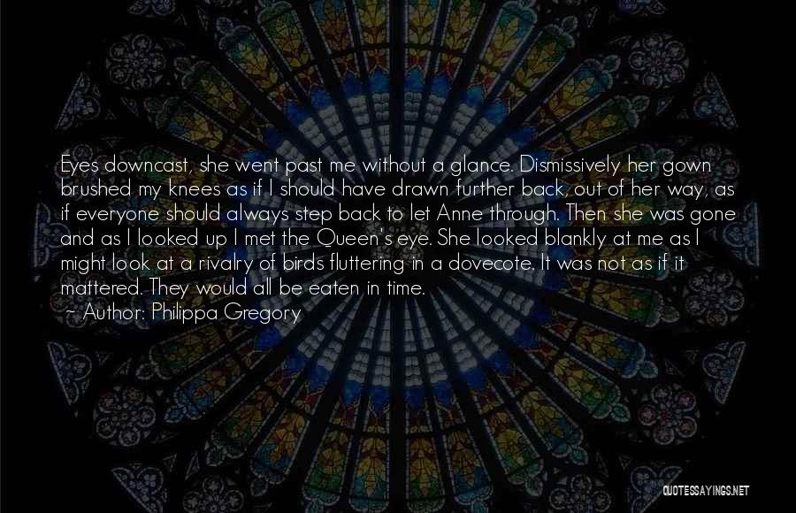 Philippa Gregory Quotes: Eyes Downcast, She Went Past Me Without A Glance. Dismissively Her Gown Brushed My Knees As If I Should Have