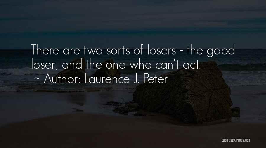 Laurence J. Peter Quotes: There Are Two Sorts Of Losers - The Good Loser, And The One Who Can't Act.