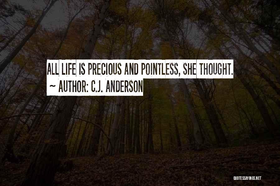 C.J. Anderson Quotes: All Life Is Precious And Pointless, She Thought.