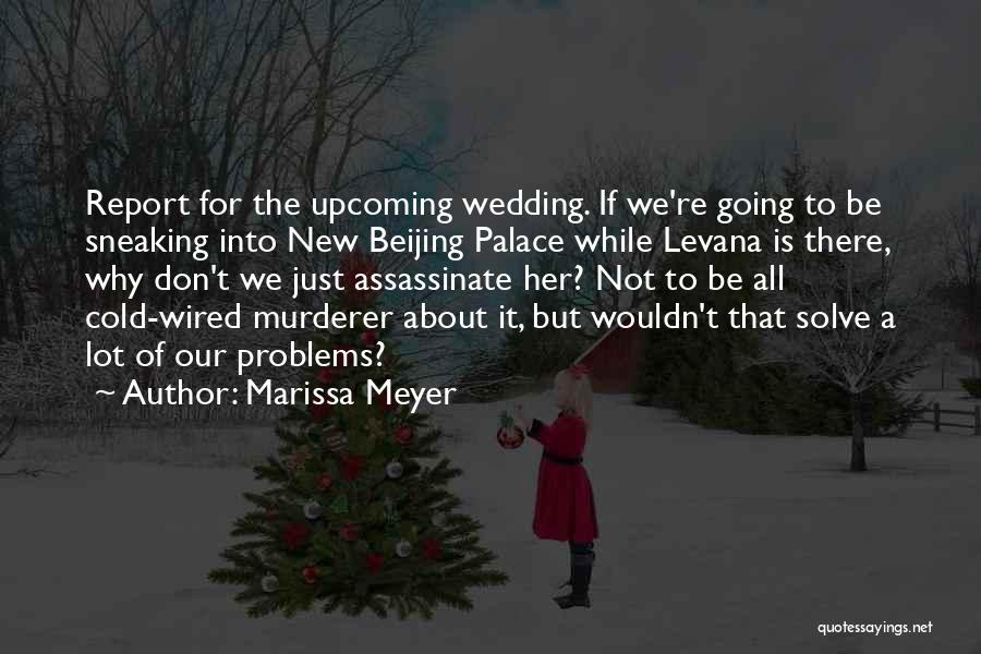 Marissa Meyer Quotes: Report For The Upcoming Wedding. If We're Going To Be Sneaking Into New Beijing Palace While Levana Is There, Why