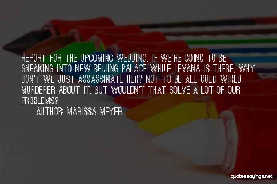 Marissa Meyer Quotes: Report For The Upcoming Wedding. If We're Going To Be Sneaking Into New Beijing Palace While Levana Is There, Why