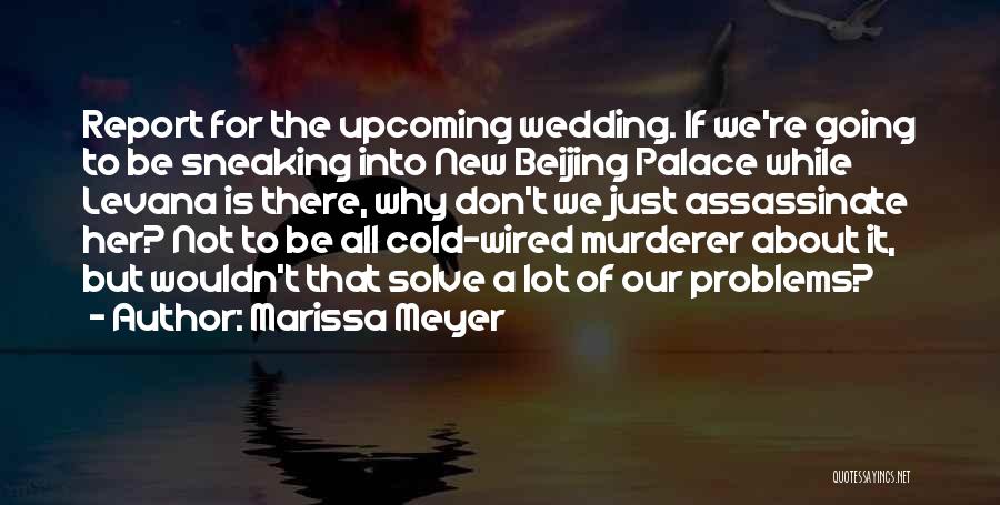 Marissa Meyer Quotes: Report For The Upcoming Wedding. If We're Going To Be Sneaking Into New Beijing Palace While Levana Is There, Why