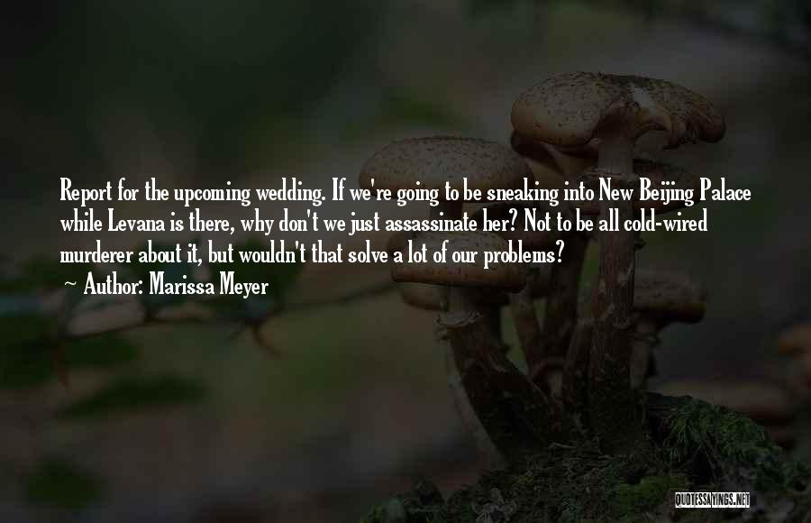 Marissa Meyer Quotes: Report For The Upcoming Wedding. If We're Going To Be Sneaking Into New Beijing Palace While Levana Is There, Why