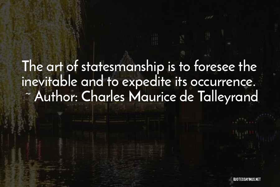 Charles Maurice De Talleyrand Quotes: The Art Of Statesmanship Is To Foresee The Inevitable And To Expedite Its Occurrence.