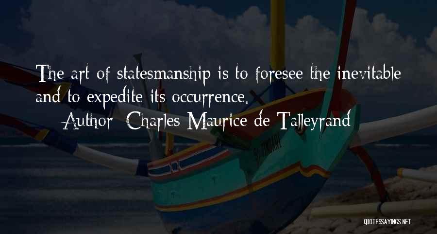 Charles Maurice De Talleyrand Quotes: The Art Of Statesmanship Is To Foresee The Inevitable And To Expedite Its Occurrence.