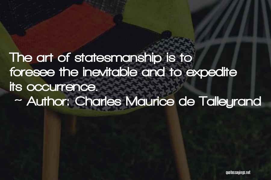 Charles Maurice De Talleyrand Quotes: The Art Of Statesmanship Is To Foresee The Inevitable And To Expedite Its Occurrence.