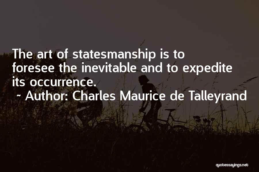 Charles Maurice De Talleyrand Quotes: The Art Of Statesmanship Is To Foresee The Inevitable And To Expedite Its Occurrence.