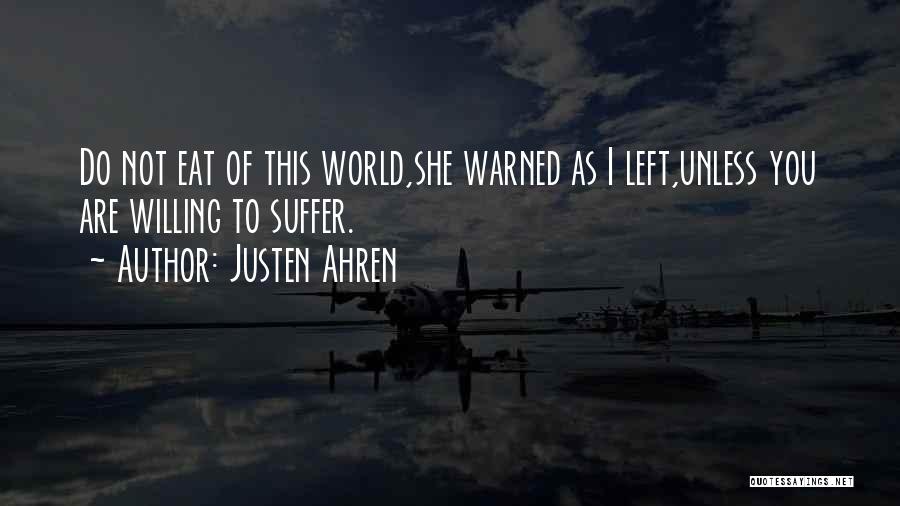 Justen Ahren Quotes: Do Not Eat Of This World,she Warned As I Left,unless You Are Willing To Suffer.